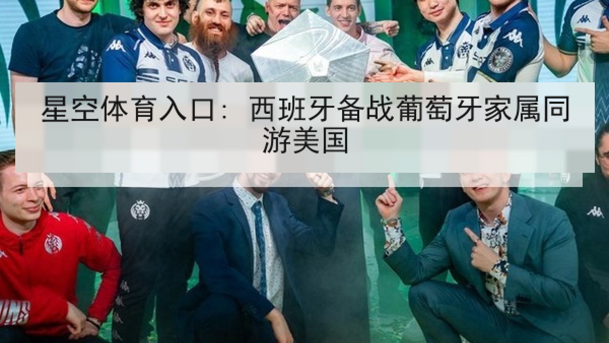 星空体育入口: 西班牙备战葡萄牙家属同游美国