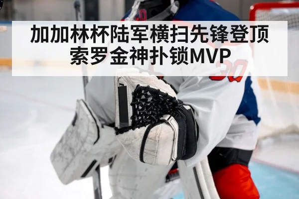 加加林杯陆军横扫先锋登顶 索罗金神扑锁MVP